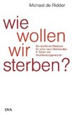 Wie wollen wir sterben? Wie wollen wir sterben?