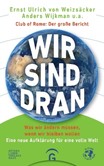 Wir sind dran. Club of Rome: Der große Bericht Wir sind dran. Club of Rome: Der große Bericht