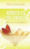 Wünsch es dir einfach, aber mit Leichtigkeit Wünsch es dir einfach, aber mit Leichtigkeit