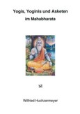 Yogis, Yoginis und Asketen im Mahabharata Yogis, Yoginis und Asketen im Mahabharata